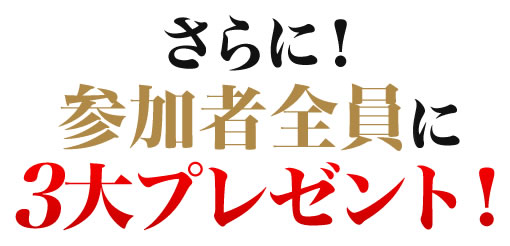 さらに！参加者全員に２大プレゼント！