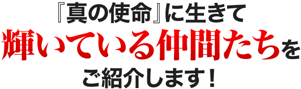 本当の使命に生きる人生を楽しんでいる仲間達をご紹介します！