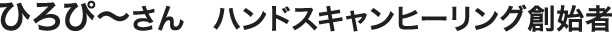 ひろぴ〜さん　ハンドスキャンヒーリング創始者