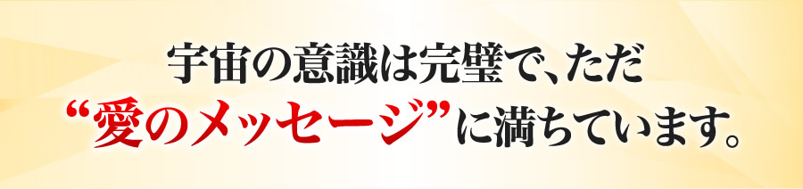 宇宙の意識は完璧で、ただ愛のメッセージに満ちています。