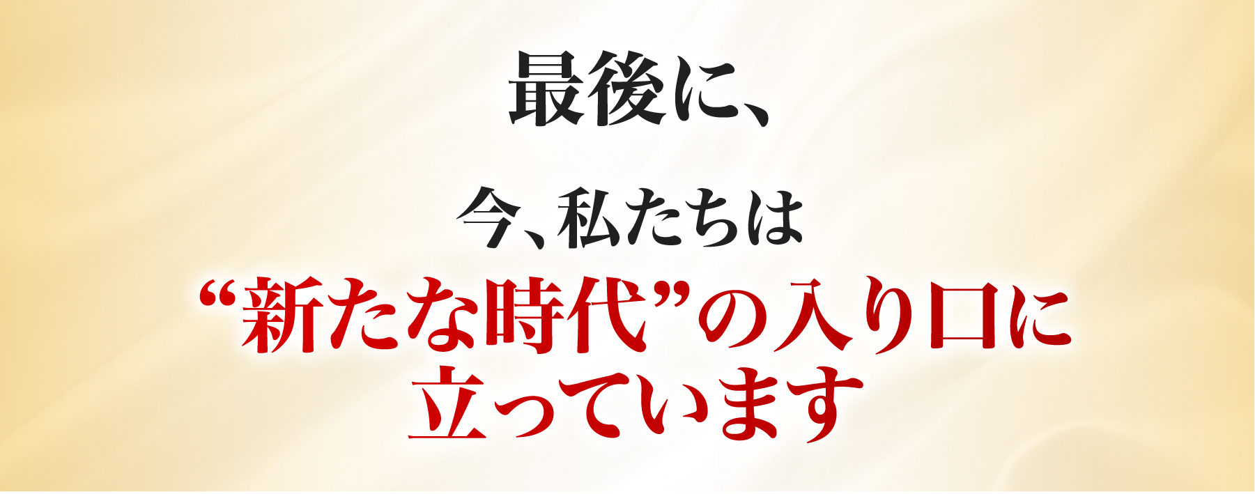 私たちは新たな時代の入り口に立っています