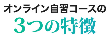 オンライン自習コースの3つの特徴